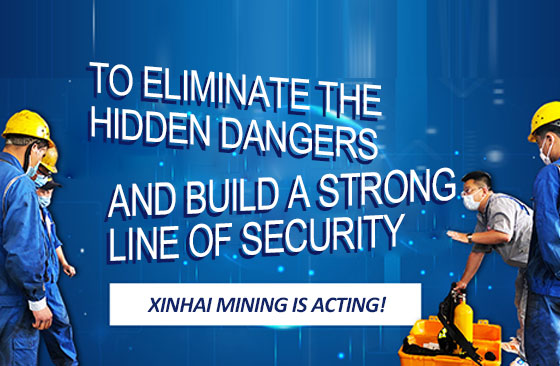 To Eliminate The Hidden Dangers And Build A Strong Line of Security, Xinhai Mining Is Acting!